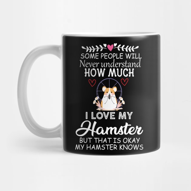 Some People Will Never Understand how Much I Love My Hamster but That Is Okay My Hamster Knows - Cute Funny Quote Gift Idea for Hamster Lovers and Owners by KAVA-X